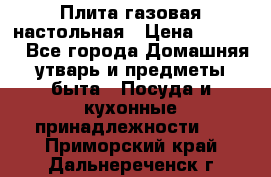 Плита газовая настольная › Цена ­ 1 700 - Все города Домашняя утварь и предметы быта » Посуда и кухонные принадлежности   . Приморский край,Дальнереченск г.